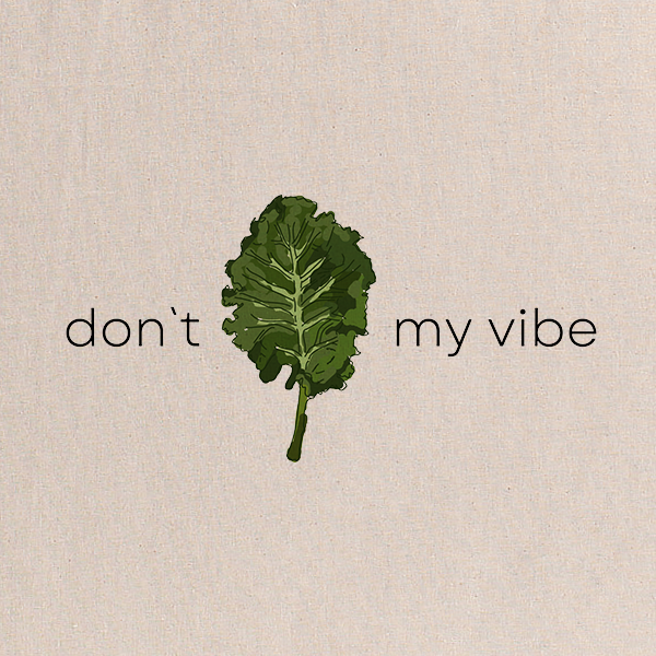 Don't kale my vibe